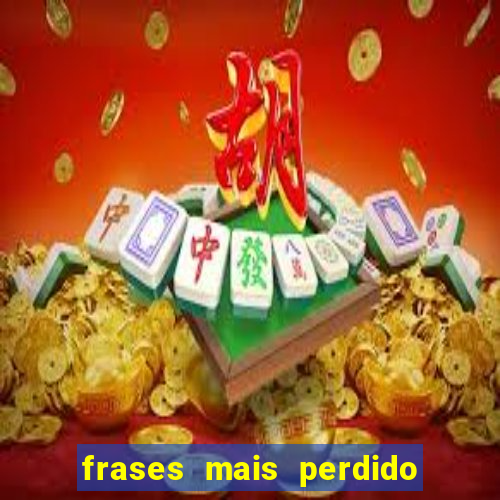 frases mais perdido que surdo em bingo